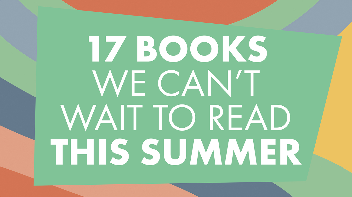 17 Books We Can't Wait To Read This Summer!