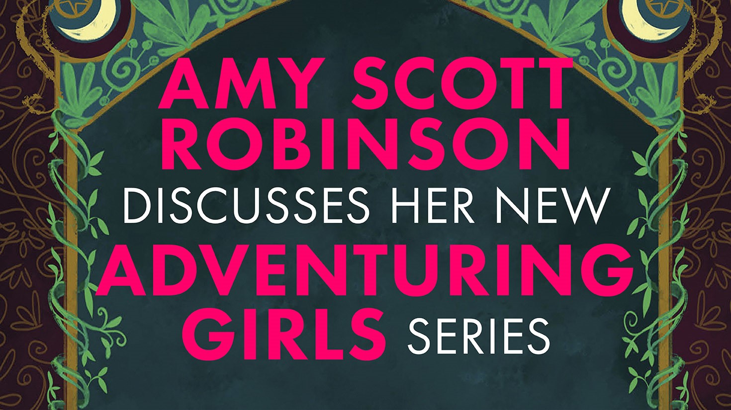 Amy Scott Robinson Discusses her Adventuring Girls series